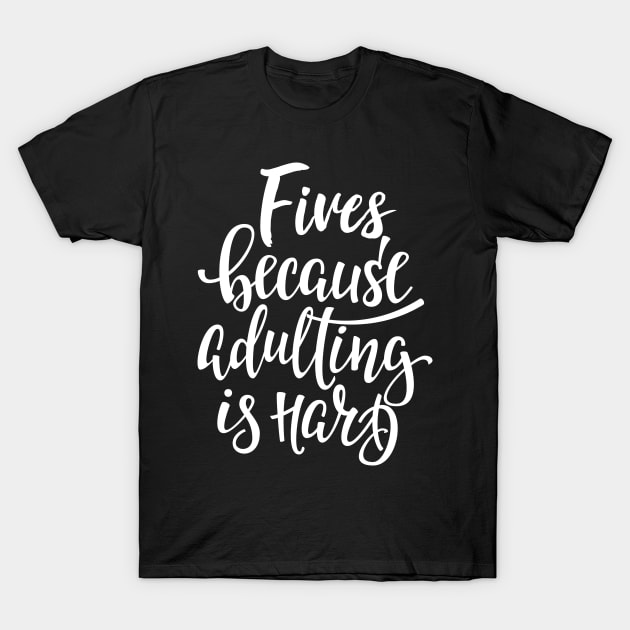 Fives Because Adulting Is Hard T-Shirt by ProjectX23Red